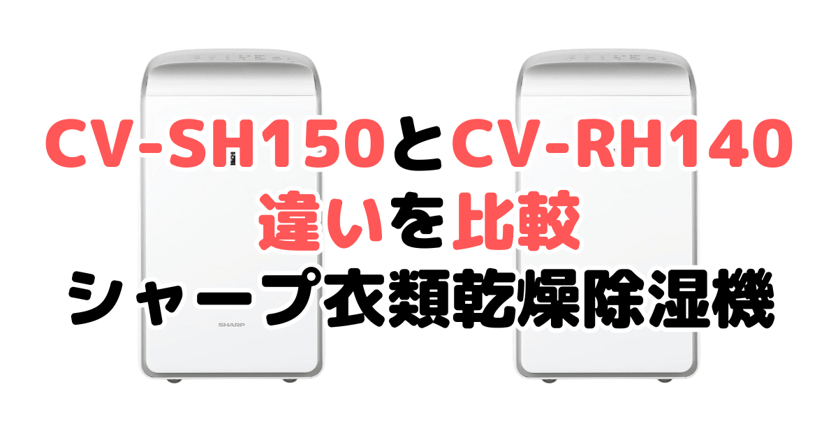 CV-SH150とCV-RH140の違いを比較｜口コミも紹介！シャープ衣類乾燥除湿機