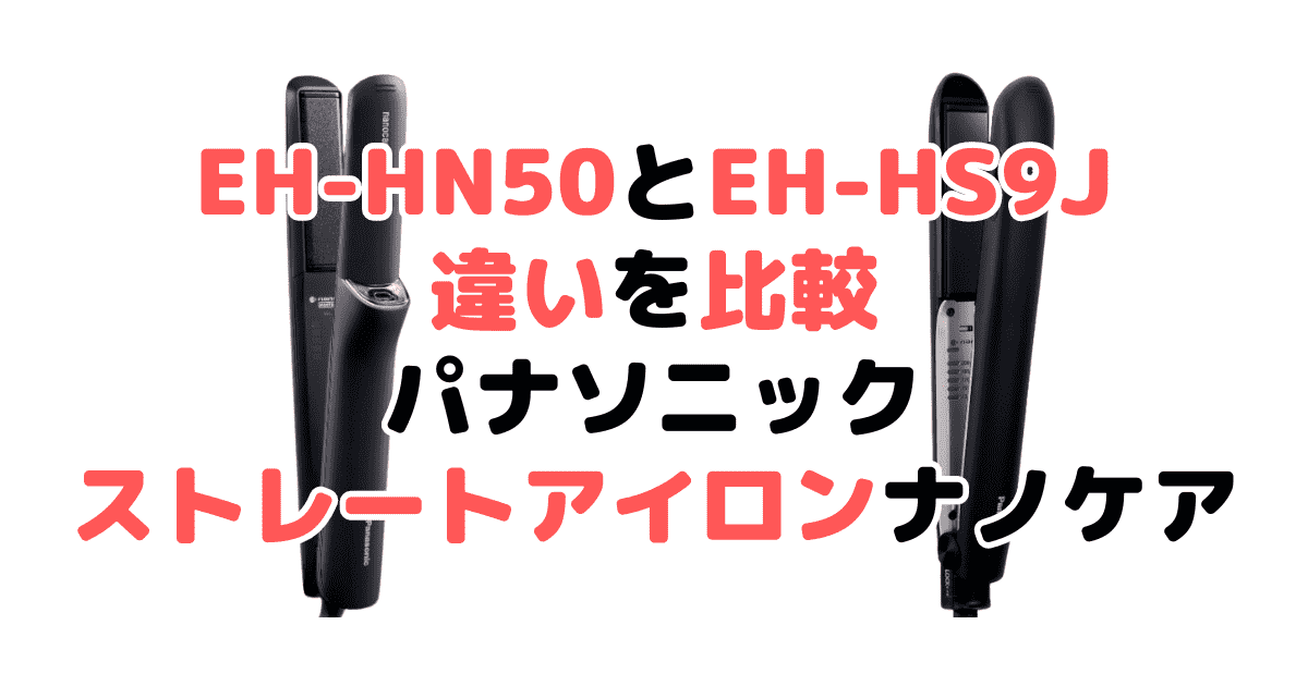EH-HN50とEH-HS9Jの違いを比較 パナソニックストレートアイロン