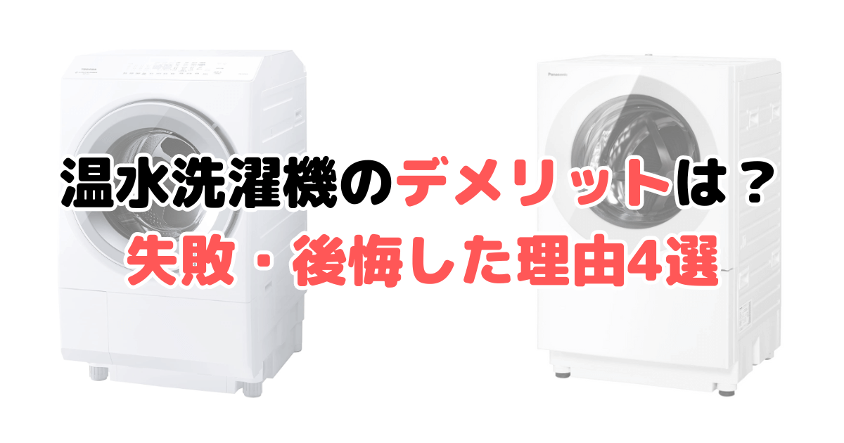 温水洗濯機のデメリットは？失敗・後悔した理由4選について