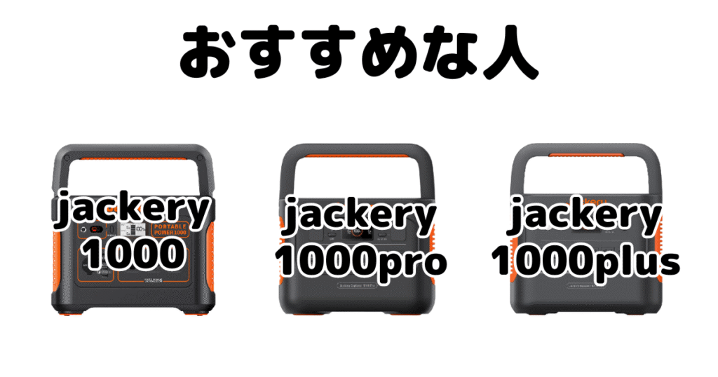 jackery1000と1000proと1000plusがおすすめな人