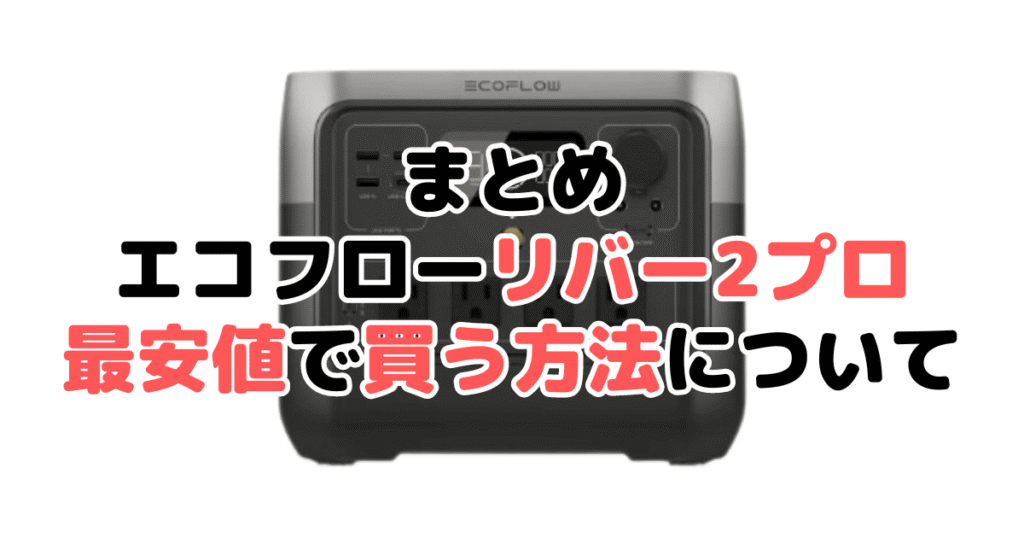 エコフローリバー2プロを最安値で手に入れるために方法についてのまとめ