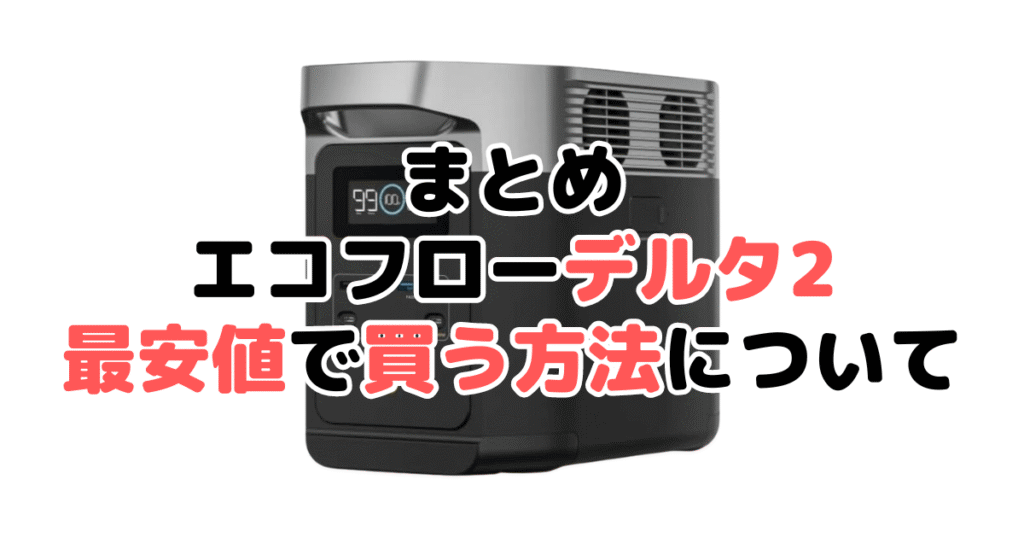エコフローデルタ2を最安値で手に入れるために方法についてのまとめ