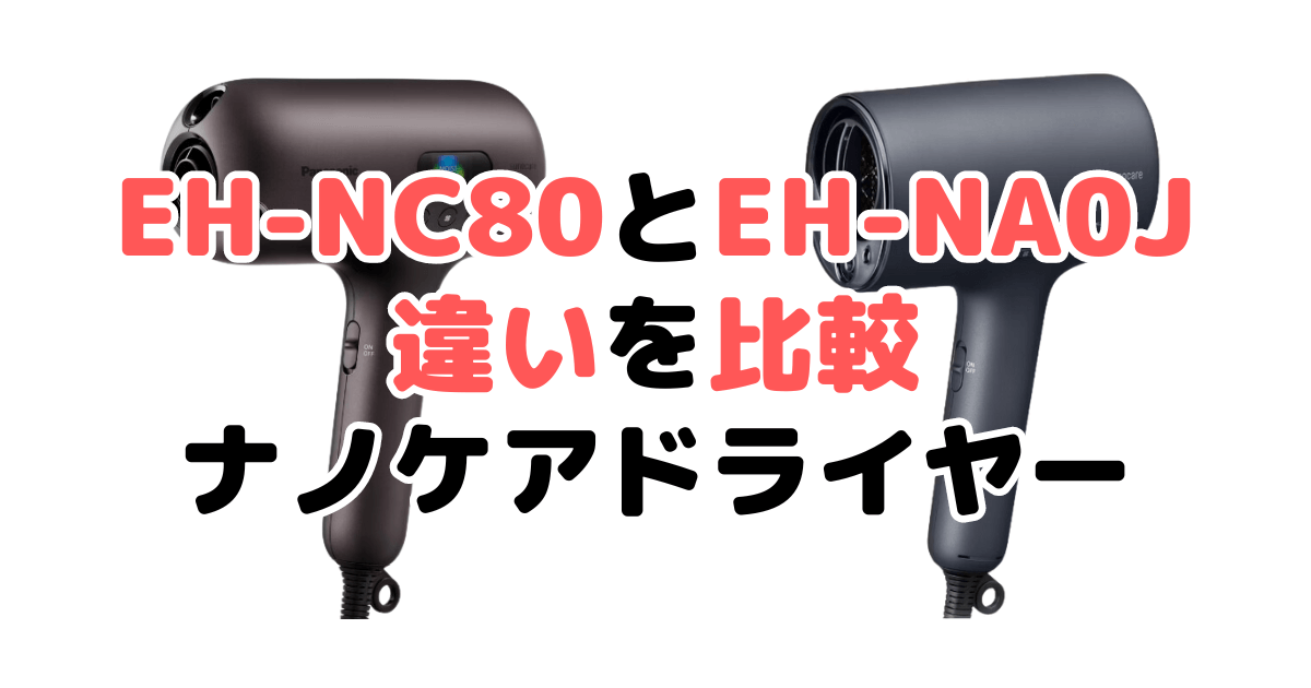 EH-NC80とEH-NA0Jの違いを比較｜口コミも紹介！パナソニックナノケアドライヤー