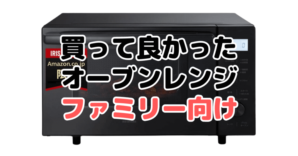 買って良かったオーブンレンジ:ファミリー向け