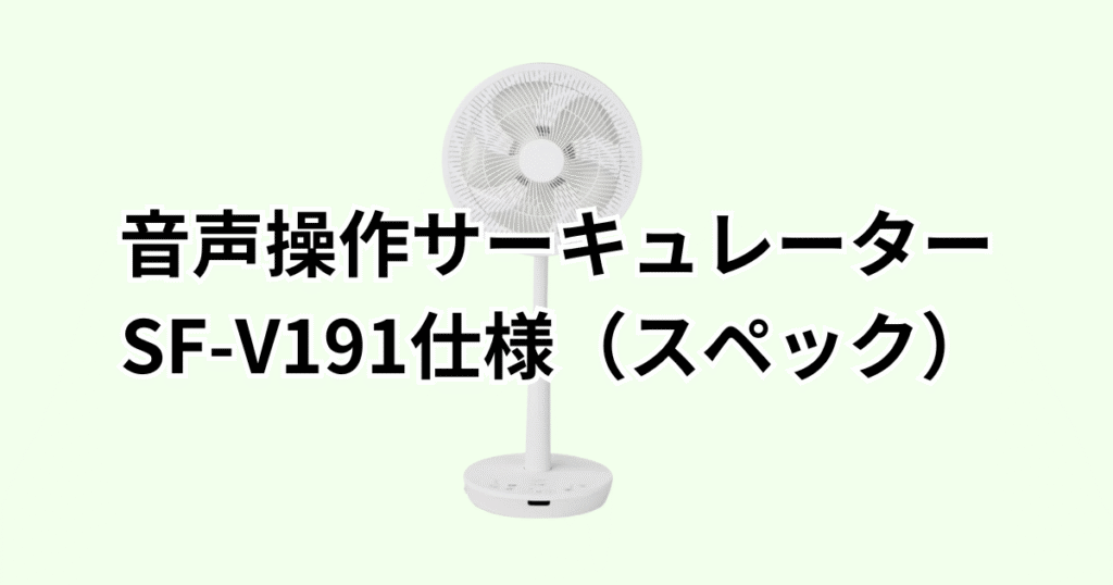 家電芸人おすすめ!シロカDC音声操作サーキュレーターSF-V191の仕様(スペック)の詳細について