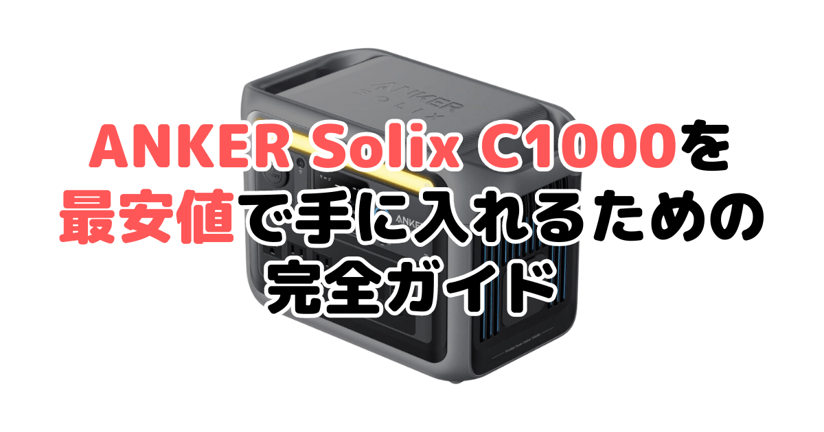 【毎日更新】ANKER Solix C1000とGen2を最安値で手に入れるための完全ガイド