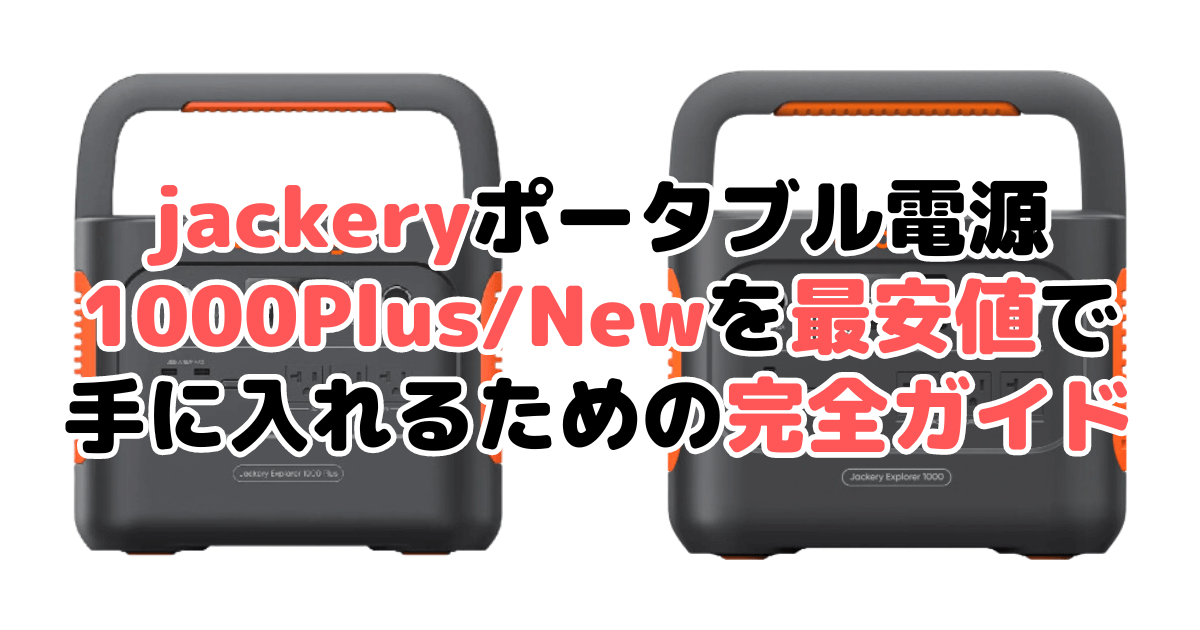 【2025年4月最新】jackeryポータブル電源 1000 plus/1000 Newを最安値で手に入れるための完全ガイド