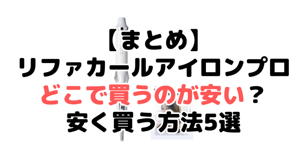 リファカールアイロンプロどこで買うのが安い?安く買う方法5選まとめ