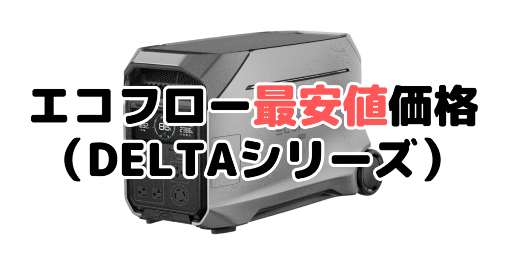 エコフローポータブル電源の最安値・クーポン（DELTAシリーズ）