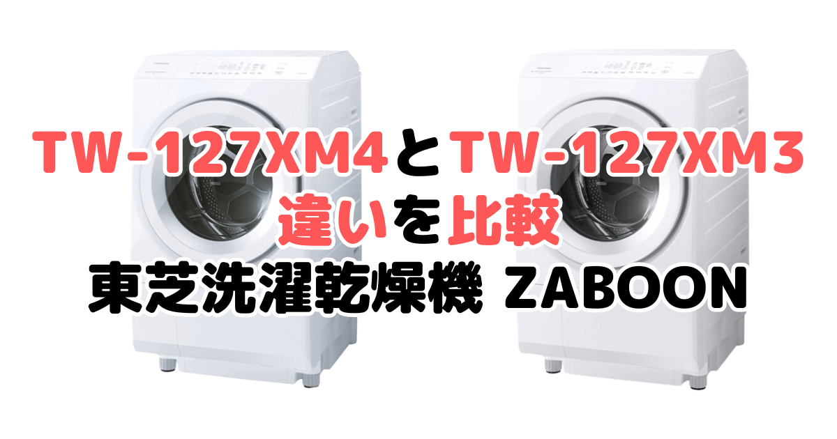 TW-127XM4LとTW-127XM3Lの違いを比較｜口コミも紹介！東芝洗濯乾燥機 ZABOON