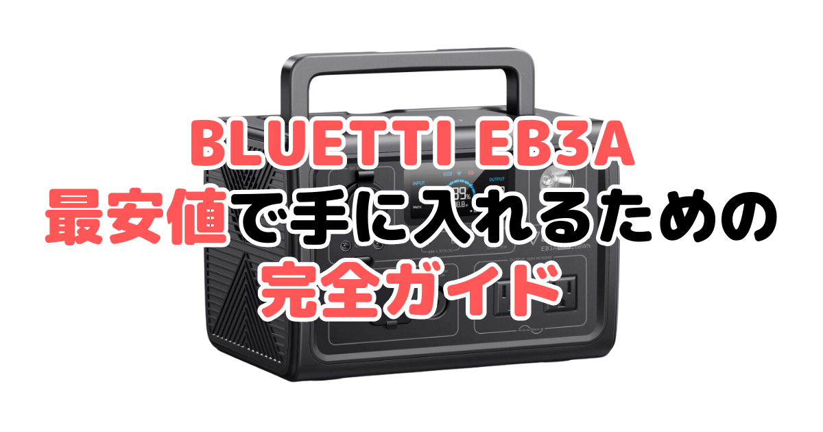 【毎日更新】BLUETTI EB3Aを最安値で手に入れるための完全ガイド