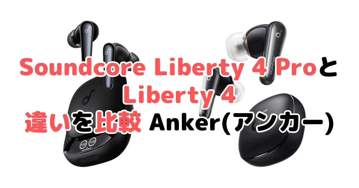 Soundcore Liberty 4 ProとLiberty 4の違いを比較｜口コミも紹介！Anker(アンカー)