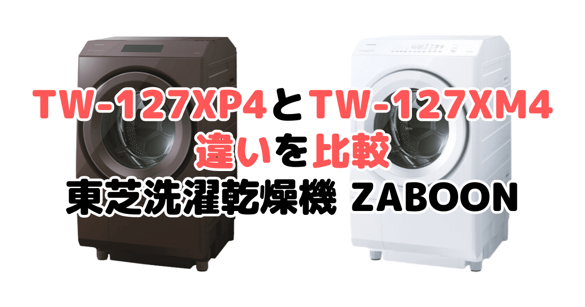 TW-127XP4LとTW-127XM4Lの違いを比較｜口コミも紹介！東芝洗濯乾燥機 ZABOON