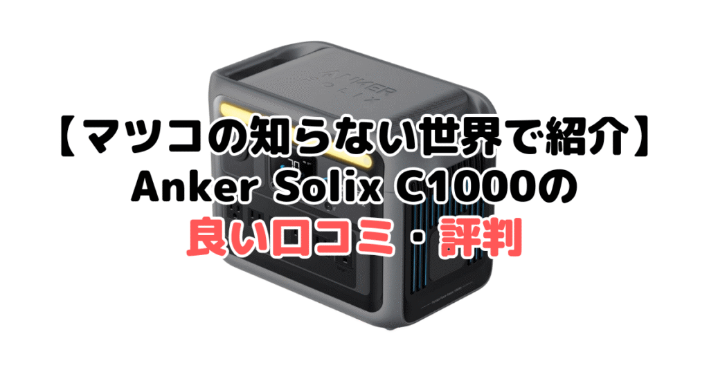 【マツコの知らない世界で紹介】ポータブル電源Anker Solix C1000の良い口コミ・評判