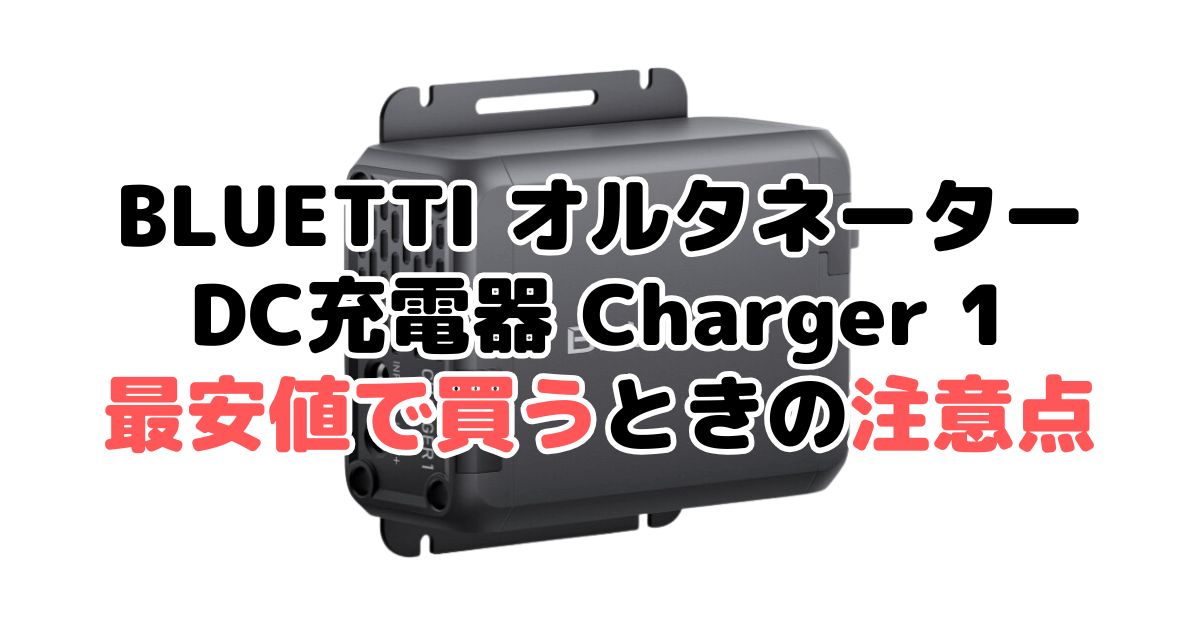 BLUETTI オルタネーターDC充電器 Charger 1を最安値で買うときの注意点