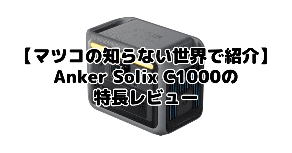 【マツコの知らない世界で紹介】ポータブル電源Anker Solix C1000の特長レビュー