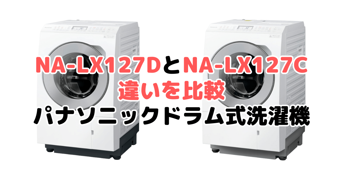 NA-LX127DとNA-LX127Cの違いを比較 パナソニックドラム式洗濯機