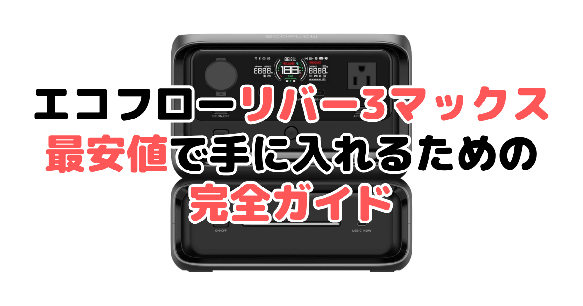 【毎日更新】エコフローリバー3マックスを最安値で手に入れるための完全ガイド