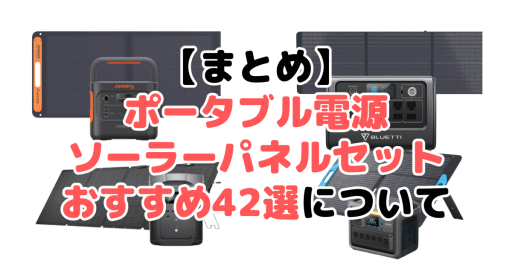 ポータブル電源ソーラーパネルセットおすすめ42選についてのまとめ