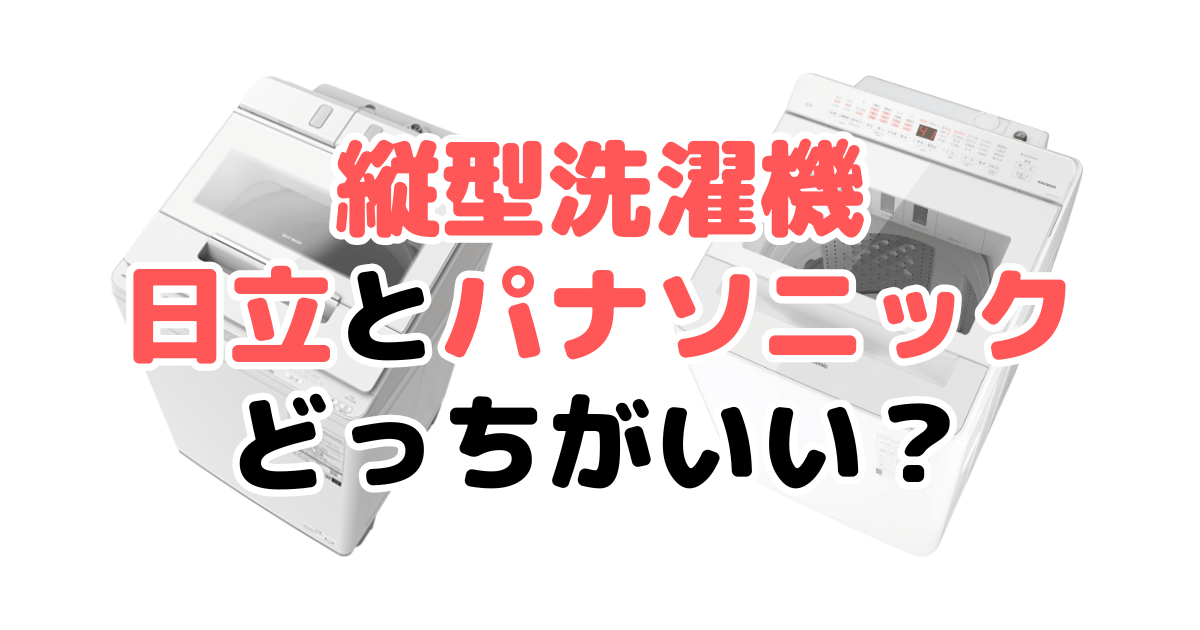 縦型洗濯機は日立とパナソニックどっちがいい？家電のプロが比較