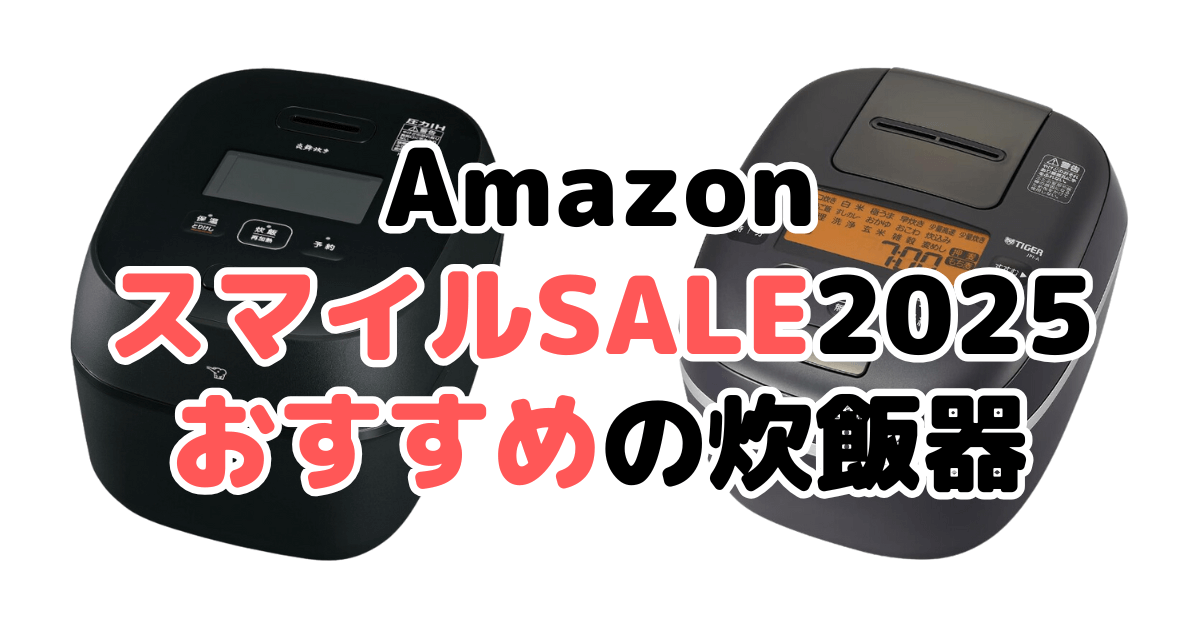 Amazonスマイルセール2025でおすすめの炊飯器（象印/タイガー/山善/東芝/日立/アイリスオーヤマ/パナソニック）