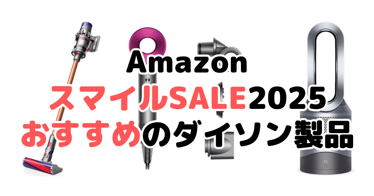 Amazonスマイルセール2025でおすすめのダイソン製品を解説