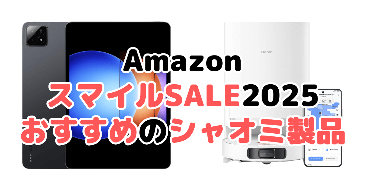 Amazonスマイルセール2025でおすすめのシャオミ製品を解説