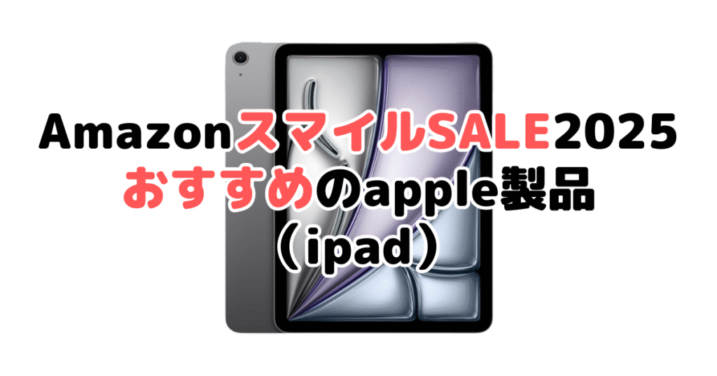 Amazon2025でおすすめのapple製品（ipad）