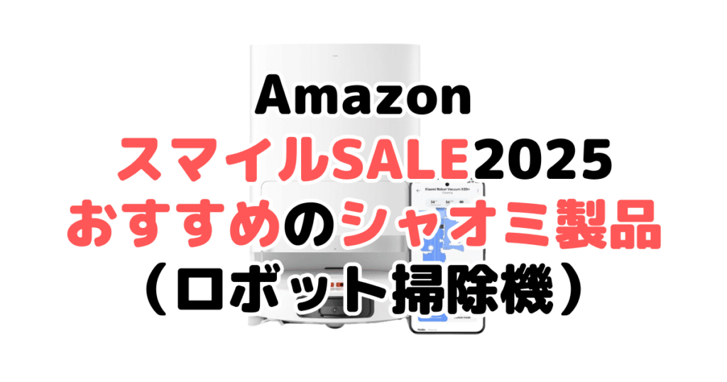 AmazonスマイルSALE2025でおすすめのシャオミ製品（ロボット掃除機）