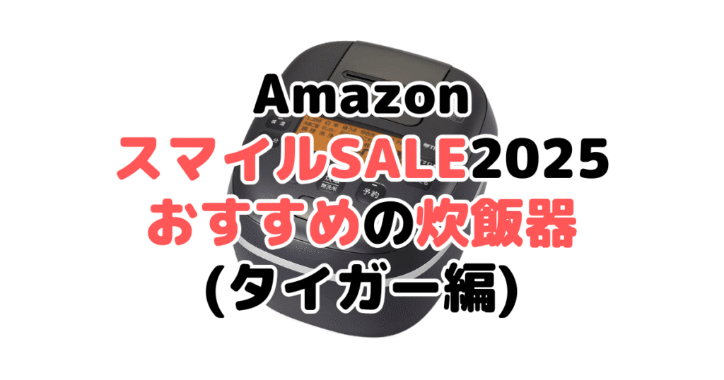 AmazonスマイルSALE2025でおすすめの炊飯器(タイガー編)