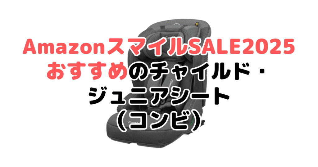 AmazonスマイルSALE2025でおすすめのチャイルド・ジュニアシート（コンビ）