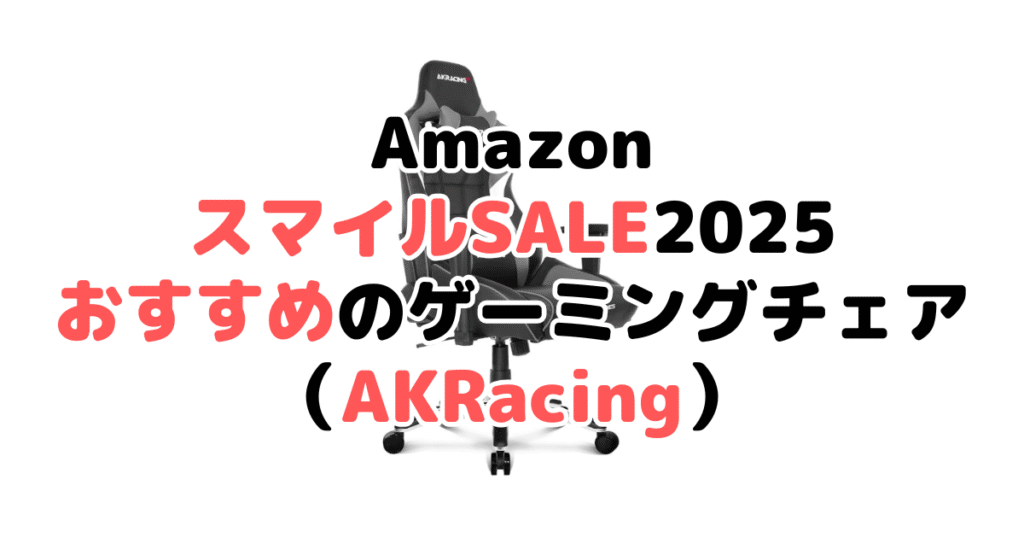 AmazonスマイルSALE2025でおすすめのゲーミングチェア(AKRacing)