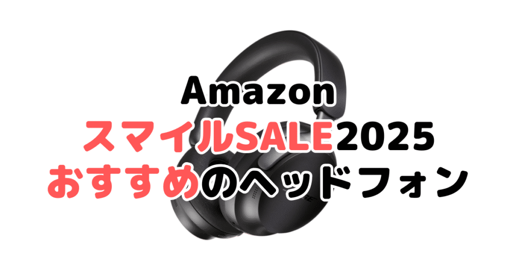 AmazonスマイルSALE2025でおすすめのヘッドホン