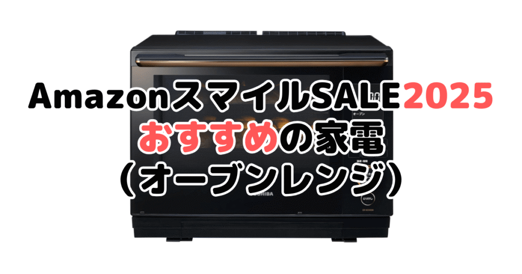 AmazonスマイルSALE2025でおすすめの家電（オーブンレンジ・電子レンジ）