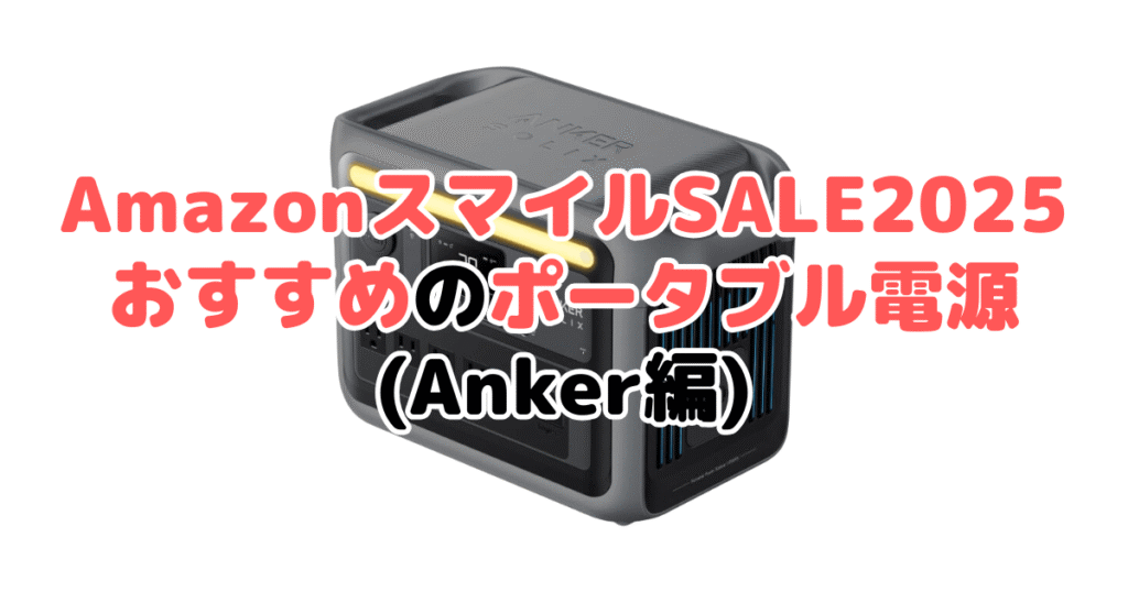 AmazonスマイルSALE2025でおすすめのポータブル電源（Anker編）
