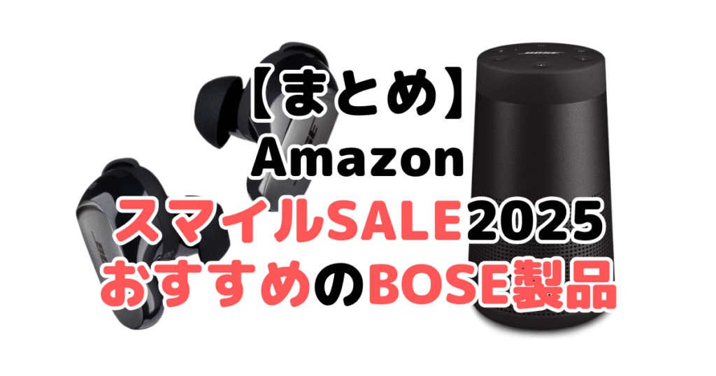 まとめ：AmazonスマイルSALE2025でおすすめのBOSE製品について