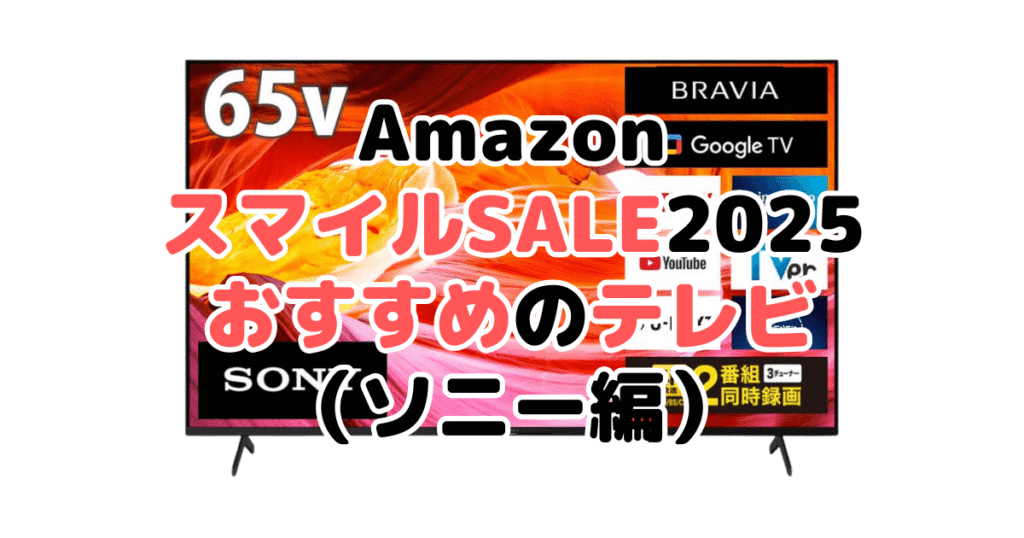 AmazonスマイルSALE2025でおすすめのテレビ（ソニー編）