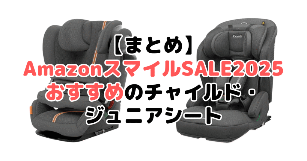 まとめ：AmazonスマイルSALE2025でおすすめのチャイルド・ジュニアシートについて