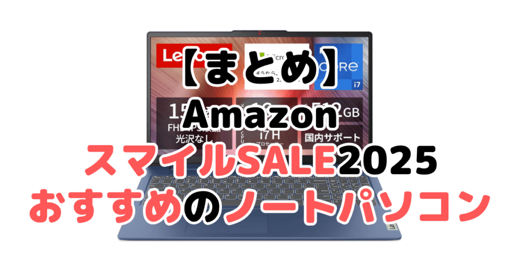 まとめ：AmazonスマイルSALE2025でおすすめのノートパソコンについて