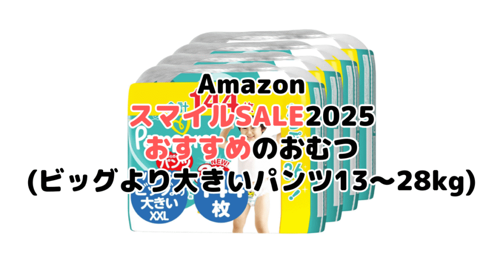 AmazonスマイルSALE2025でおすすめのおむつ（ビッグより大きいパンツ13～28kg）
