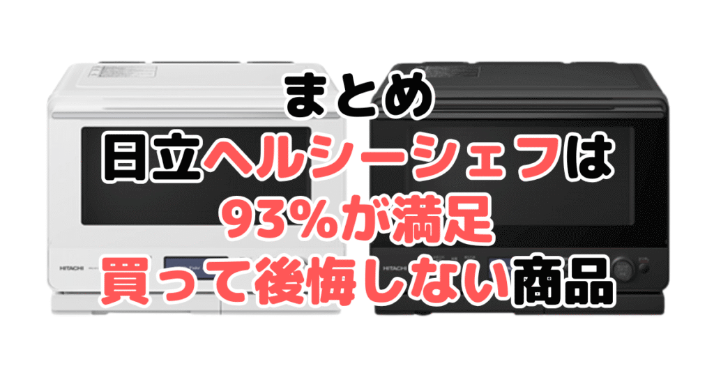 まとめ：日立ヘルシーシェフは93％が満足！買って後悔しない商品