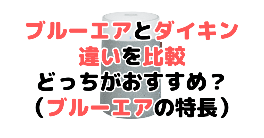 ブルーエアとダイキン空気清浄機の違いを比較！どっちがおすすめ？ブルーエアの特長