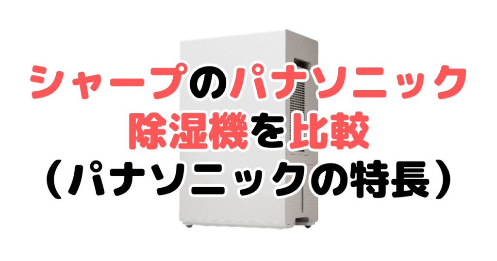 シャープとパナソニック除湿機を比較！どっちがいい？パナソニック製品の特長