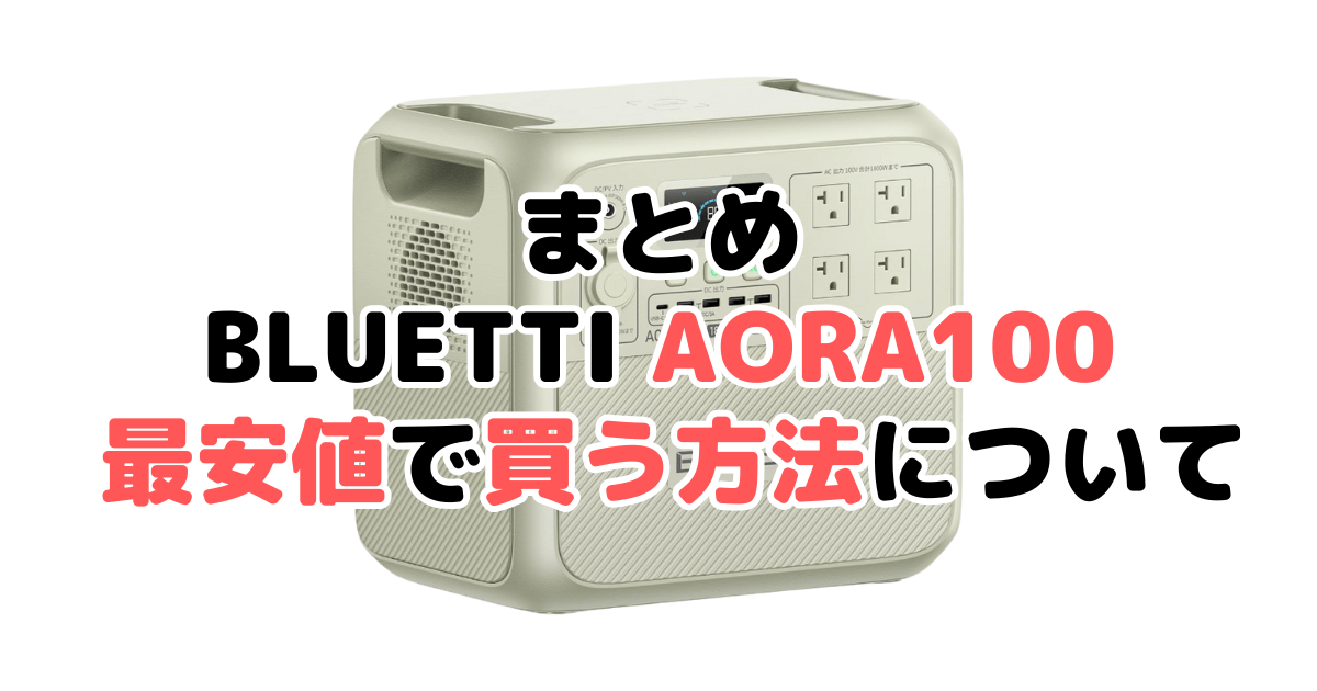 まとめ：BLUETTI AORA100を最安値で手に入れるための方法について