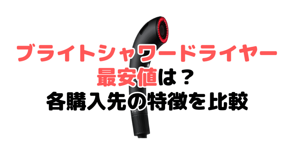 ブライトシャワードライヤーの最安値は？各購入先の特徴を比較