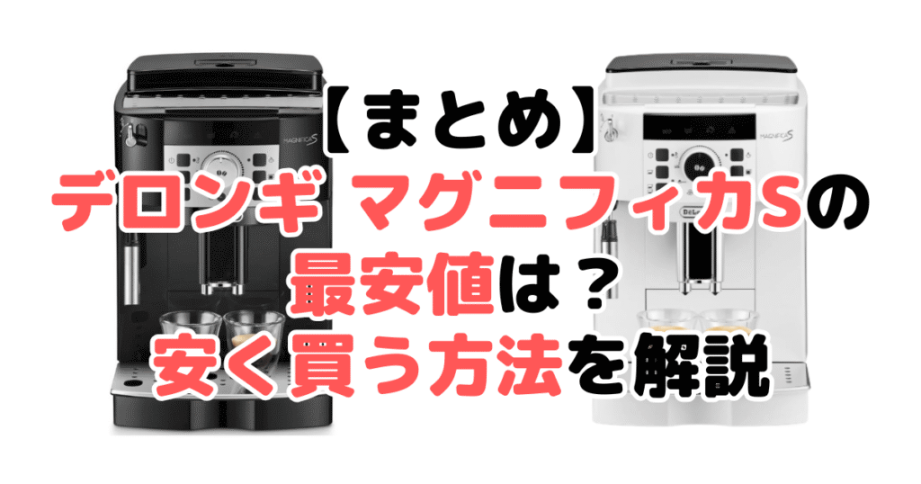 まとめ:デロンギ マグニフィカSの最安値は?安く買う方法について