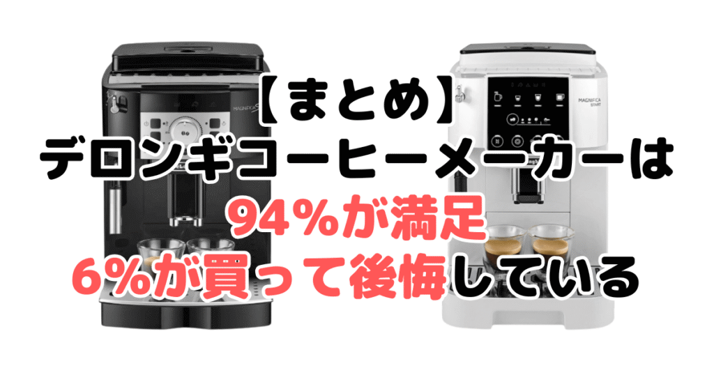 まとめ:デロンギコーヒーメーカーは94%が満足!6%が買って後悔している