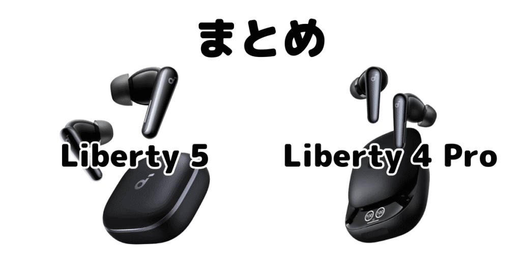 まとめ：Soundcore Liberty 5とSoundcore Liberty 4 PROの違いを比較