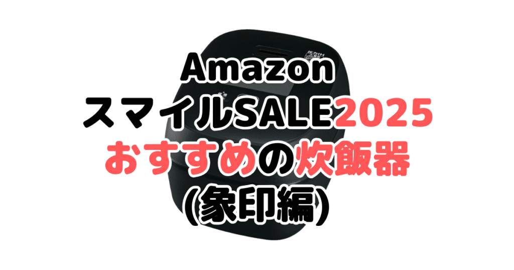 AmazonスマイルSALE2025でおすすめの炊飯器(象印編)