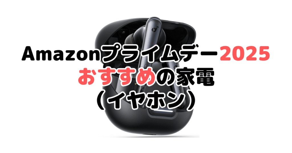 Amazonプライムデー2025でおすすめの家電(イヤホン)